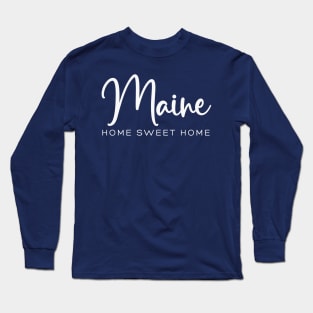 Maine: Home Sweet Home Long Sleeve T-Shirt